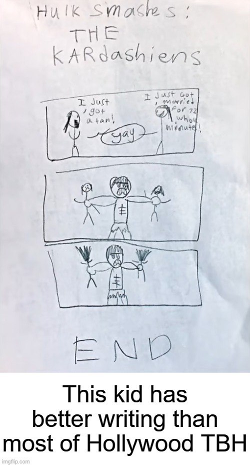 I'd pay to see this as a movie LMAO | This kid has better writing than most of Hollywood TBH | image tagged in kids,comic,hulk,hulk smash,kardashians,movie | made w/ Imgflip meme maker