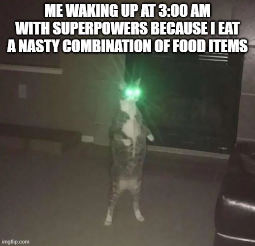 Only at 3:00 am | ME WAKING UP AT 3:00 AM WITH SUPERPOWERS BECAUSE I EAT A NASTY COMBINATION OF FOOD ITEMS | image tagged in green superman cat | made w/ Imgflip meme maker