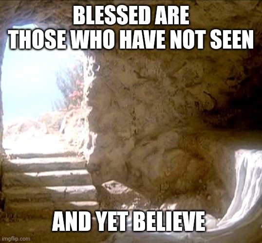 Resurrection Day | BLESSED ARE THOSE WHO HAVE NOT SEEN; AND YET BELIEVE | image tagged in resurrection day | made w/ Imgflip meme maker