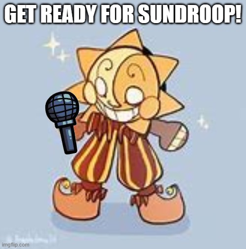Sundroop | GET READY FOR SUNDROOP! | image tagged in sundroop | made w/ Imgflip meme maker