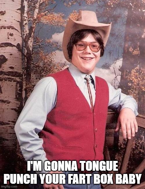 Confidence | I'M GONNA TONGUE PUNCH YOUR FART BOX BABY | image tagged in confident cowboy kid | made w/ Imgflip meme maker