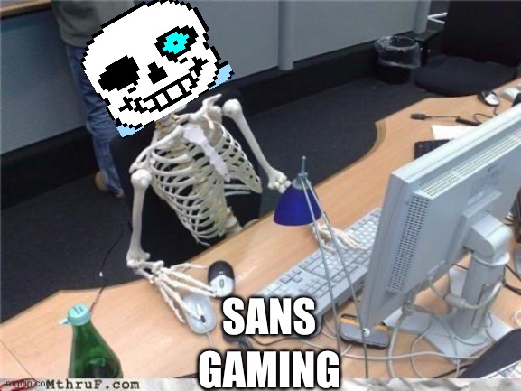 Waiting skeleton | SANS; GAMING | image tagged in waiting skeleton | made w/ Imgflip meme maker