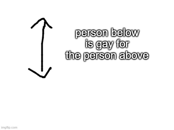 gn | person below is gay for the person above | made w/ Imgflip meme maker