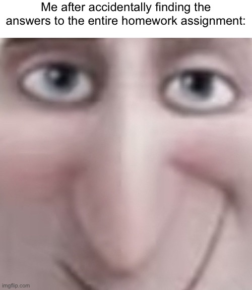 This happened to me once | Me after accidentally finding the answers to the entire homework assignment: | image tagged in dracula grin | made w/ Imgflip meme maker