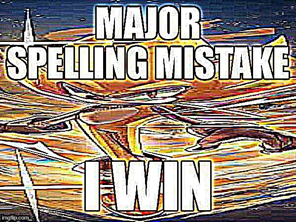 Major spelling mistake | image tagged in major spelling mistake | made w/ Imgflip meme maker