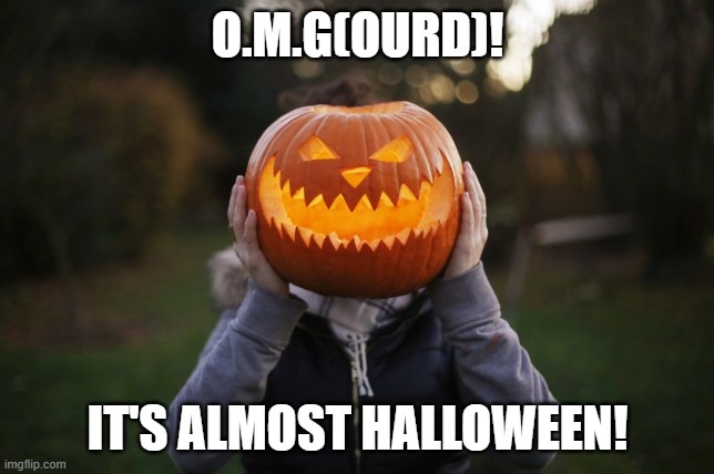 O.M.G(ourd)! | O.M.G(OURD)! IT'S ALMOST HALLOWEEN! | image tagged in creepy jack-o-lantern | made w/ Imgflip meme maker