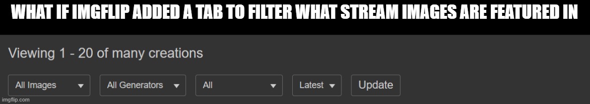 WHAT IF IMGFLIP ADDED A TAB TO FILTER WHAT STREAM IMAGES ARE FEATURED IN | made w/ Imgflip meme maker