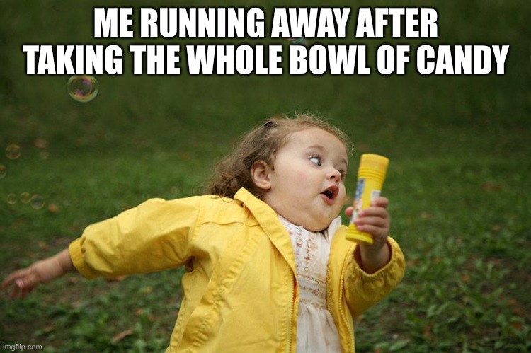 Running Kid | ME RUNNING AWAY AFTER TAKING THE WHOLE BOWL OF CANDY | image tagged in running kid | made w/ Imgflip meme maker