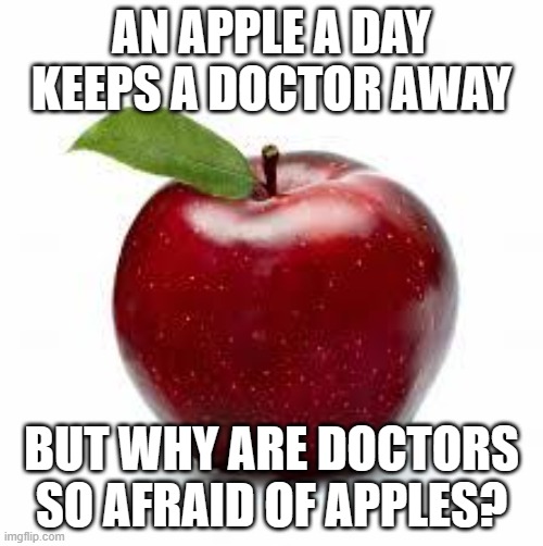 Apple Bad Pickup Lines | AN APPLE A DAY KEEPS A DOCTOR AWAY; BUT WHY ARE DOCTORS SO AFRAID OF APPLES? | image tagged in apple bad pickup lines | made w/ Imgflip meme maker