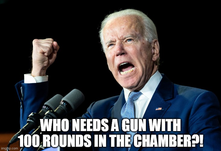 I'll take guns that don't exist for $200, Alex | WHO NEEDS A GUN WITH 100 ROUNDS IN THE CHAMBER?! | image tagged in joe biden - nap times for everyone,gun control,idiot | made w/ Imgflip meme maker