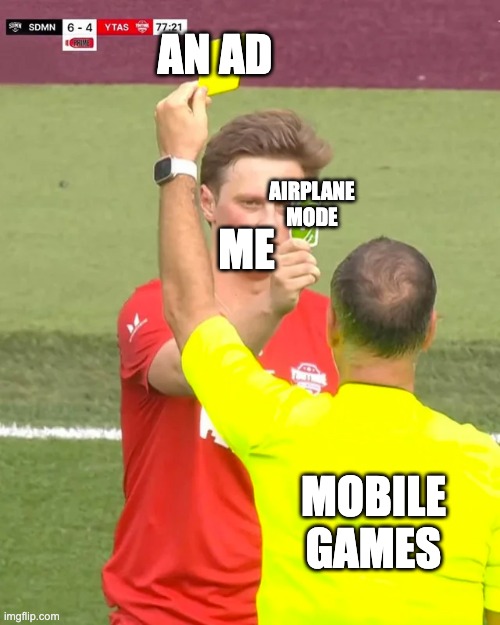 Mobile Ads | AN AD; AIRPLANE MODE; ME; MOBILE GAMES | image tagged in ads,memes,funny,idk | made w/ Imgflip meme maker