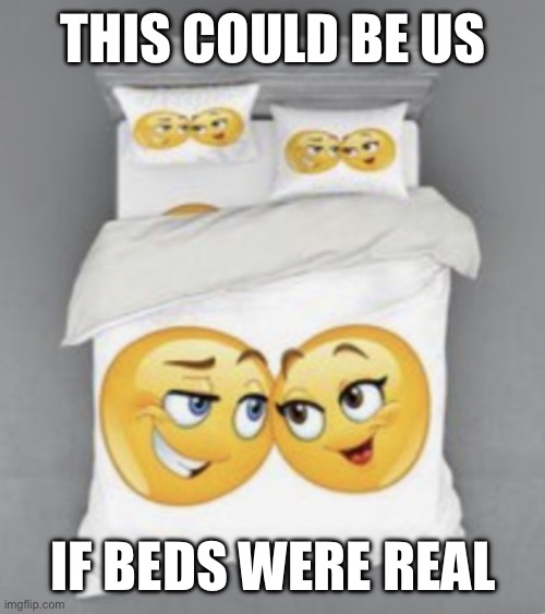 THIS COULD BE US; IF BEDS WERE REAL | made w/ Imgflip meme maker