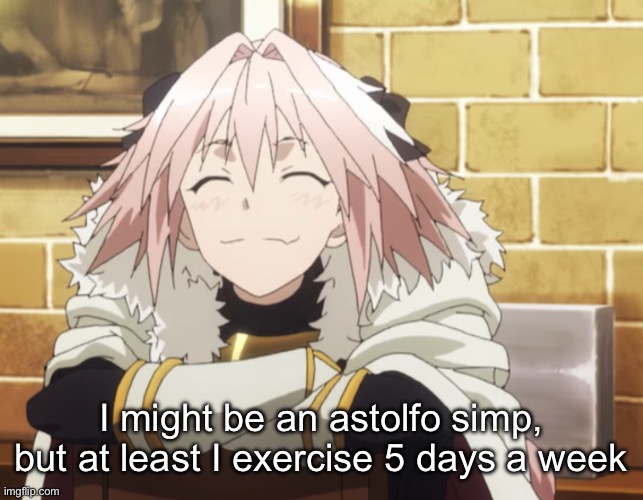 Astolfo | I might be an astolfo simp, but at least I exercise 5 days a week | image tagged in astolfo | made w/ Imgflip meme maker