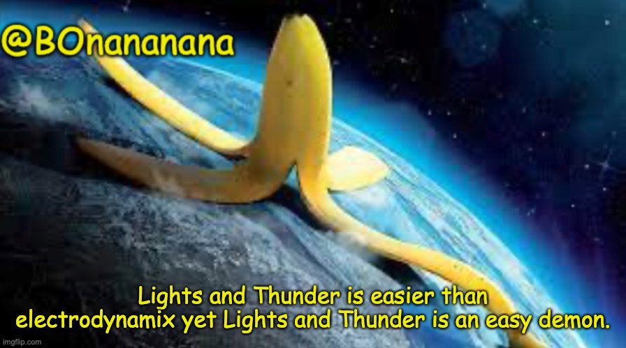 Im basically only posting GD stuff now | Lights and Thunder is easier than electrodynamix yet Lights and Thunder is an easy demon. | image tagged in bonananana announcement template | made w/ Imgflip meme maker