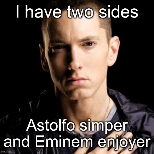 Eminem | I have two sides; Astolfo simper and Eminem enjoyer | image tagged in memes,eminem | made w/ Imgflip meme maker