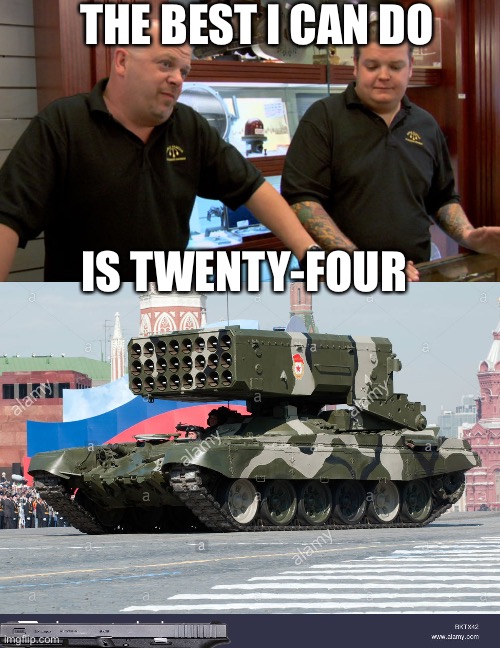 THE BEST I CAN DO IS TWENTY-FOUR | image tagged in pawn stars best i can do,tos-1 rocket launcher | made w/ Imgflip meme maker