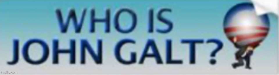 Who is John Galt? | image tagged in who is john galt | made w/ Imgflip meme maker