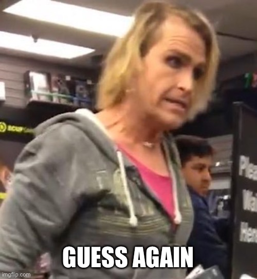 It's ma"am | GUESS AGAIN | image tagged in it's ma am | made w/ Imgflip meme maker