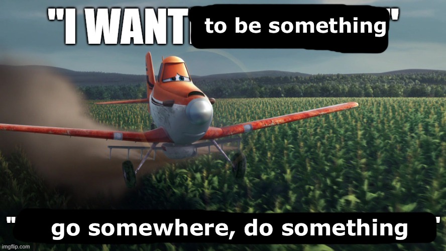 ​ | to be something; go somewhere, do something | made w/ Imgflip meme maker