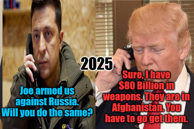 Free Weapons | 2025; Sure, I have $80 Billion in weapons. They are in Afghanistan. You have to go get them. Joe armed us against Russia. Will you do the same? | image tagged in putin and trump on phone | made w/ Imgflip meme maker