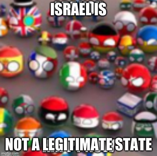 Countryballs | ISRAEL IS; NOT A LEGITIMATE STATE | image tagged in countryballs | made w/ Imgflip meme maker