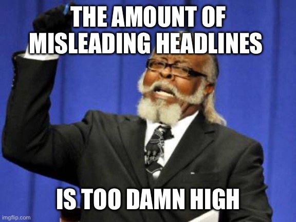 Too Damn High Meme | THE AMOUNT OF
MISLEADING HEADLINES; IS TOO DAMN HIGH | image tagged in memes,too damn high | made w/ Imgflip meme maker
