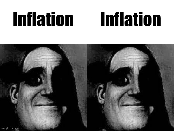 Inflation; Inflation | image tagged in uncanny mr incredible | made w/ Imgflip meme maker