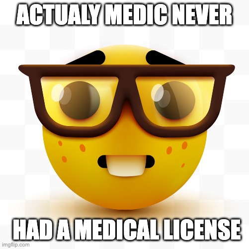Nerd emoji | ACTUALY MEDIC NEVER HAD A MEDICAL LICENSE | image tagged in nerd emoji | made w/ Imgflip meme maker