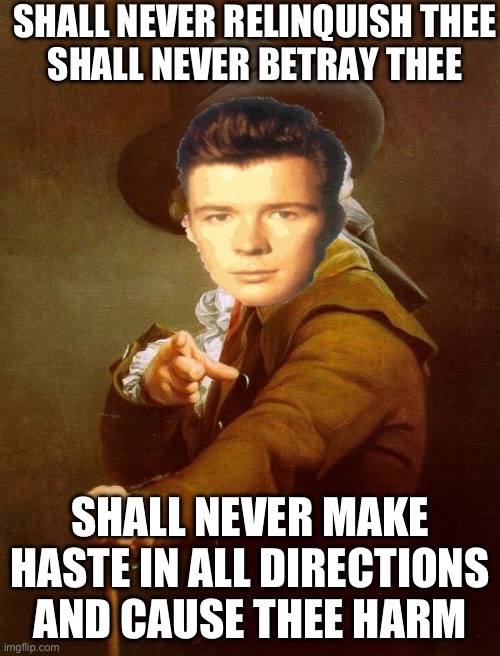 Rick Rolleth | SHALL NEVER RELINQUISH THEE
SHALL NEVER BETRAY THEE; SHALL NEVER MAKE HASTE IN ALL DIRECTIONS
AND CAUSE THEE HARM | image tagged in memes,joseph ducreux,rickroll,rick astley | made w/ Imgflip meme maker