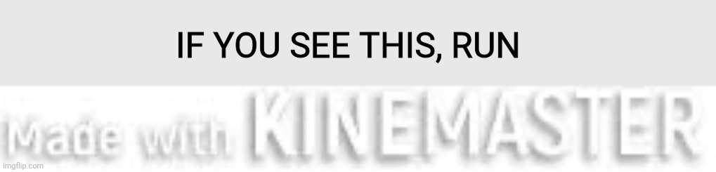 Kinemaster logo | IF YOU SEE THIS, RUN | image tagged in kinemaster | made w/ Imgflip meme maker