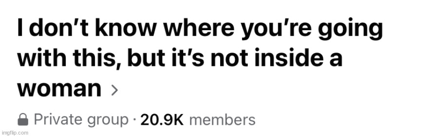 I don’t know where you’re going with this not inside a woman | image tagged in i don t know where you re going with this not inside a woman | made w/ Imgflip meme maker