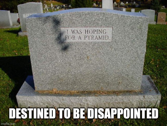 Funny tombstone | DESTINED TO BE DISAPPOINTED | image tagged in funny tombstone | made w/ Imgflip meme maker
