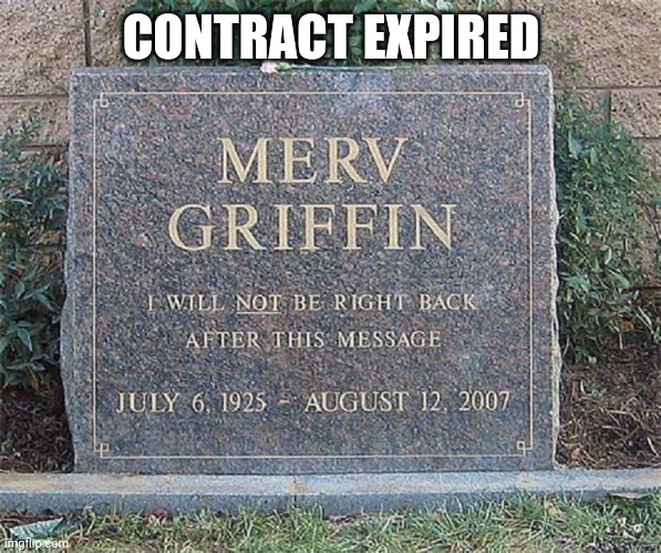 Merv griffin | CONTRACT EXPIRED | image tagged in merv griffin | made w/ Imgflip meme maker