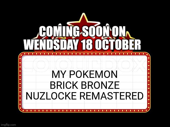 HERE COMES THE REMASTER | COMING SOON ON WENDSDAY 18 OCTOBER; MY POKEMON BRICK BRONZE NUZLOCKE REMASTERED | image tagged in movie coming soon,pokemon | made w/ Imgflip meme maker