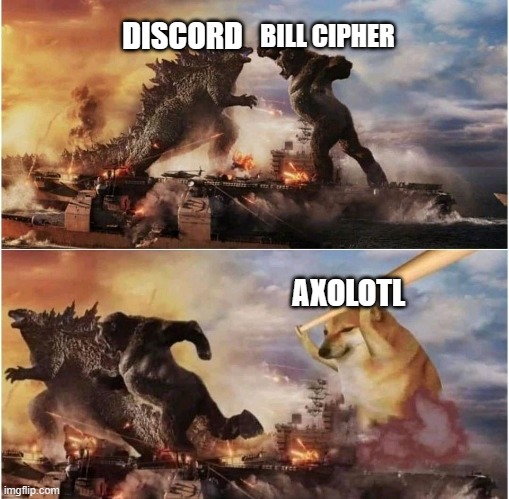 Discord is stronger of course | BILL CIPHER; DISCORD; AXOLOTL | image tagged in doge bat,bill cipher,discord,axolotl,death battle,who would win | made w/ Imgflip meme maker