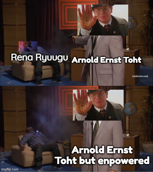 The return of Major Arnold Toht would be like! | Arnold Ernst Toht; Rena Ryuugu; Arnold Ernst Toht but enpowered | image tagged in memes,who killed hannibal | made w/ Imgflip meme maker