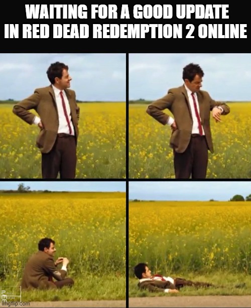 Mr bean waiting | WAITING FOR A GOOD UPDATE IN RED DEAD REDEMPTION 2 ONLINE | image tagged in mr bean waiting,funny,funny memes,memes,gaming | made w/ Imgflip meme maker