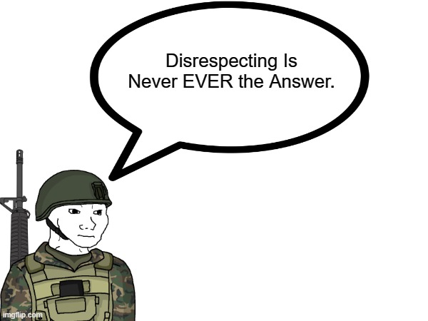 J. Davis Says Disrespecting Is Never an Answer In Life | Disrespecting Is Never EVER the Answer. | image tagged in blank white template,oc,wojak,inspirational quote,facts,pro-fandom | made w/ Imgflip meme maker