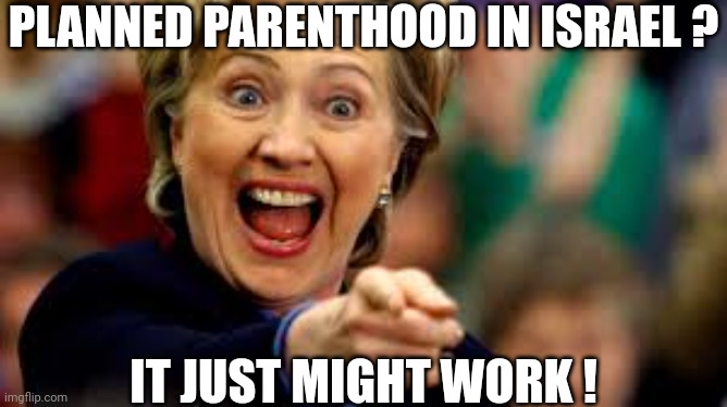 Aha | PLANNED PARENTHOOD IN ISRAEL ? IT JUST MIGHT WORK ! | image tagged in aha | made w/ Imgflip meme maker