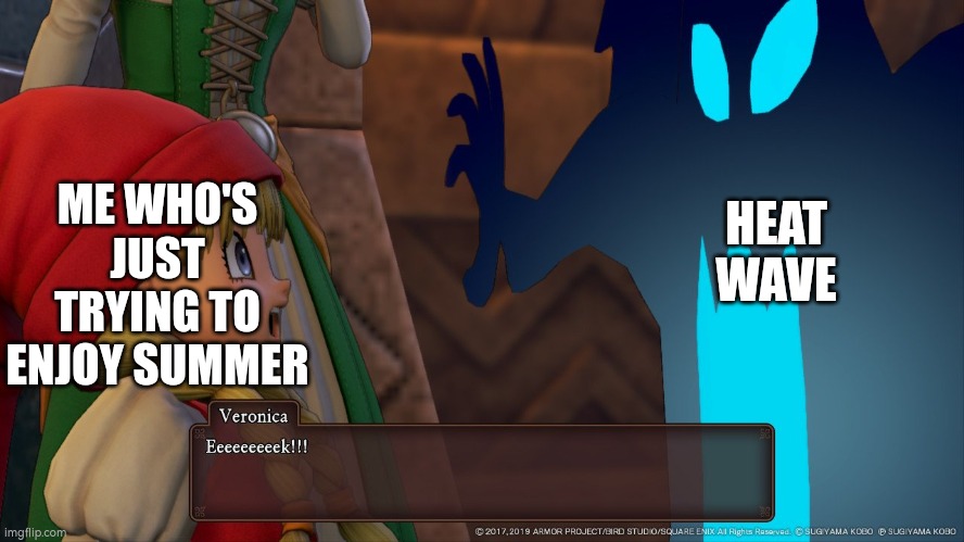 Why can't we having a summer without such a hot weather? <:( | HEAT WAVE; ME WHO'S JUST TRYING TO ENJOY SUMMER | image tagged in dragon quest 11 get jumped on,memes,sad but true,heat,summer vacation | made w/ Imgflip meme maker