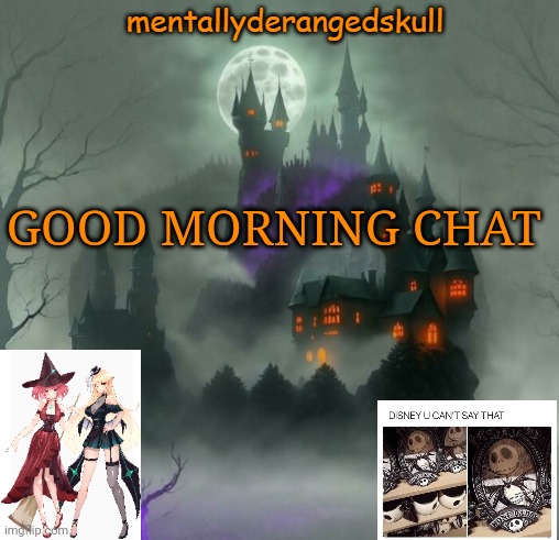 GOOD MORNING CHAT | image tagged in mentallyderangedskull | made w/ Imgflip meme maker