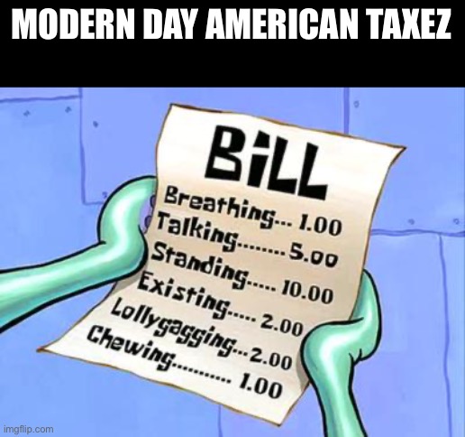 Spongebob Bill | MODERN DAY AMERICAN TAXES | image tagged in spongebob bill | made w/ Imgflip meme maker