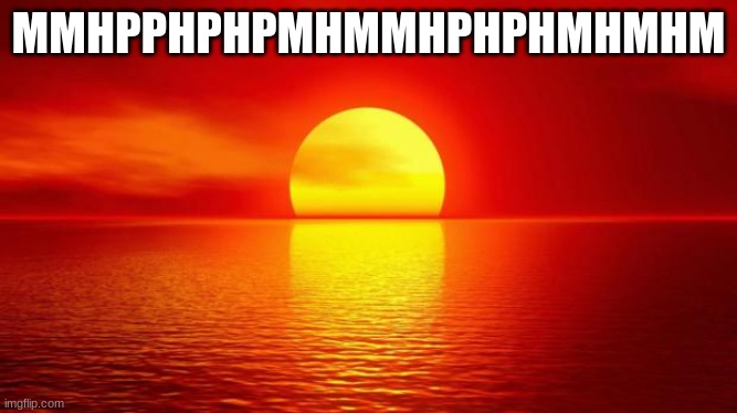 Quran says Sun sets in murky water? | MMHPPHPHPMHMMHPHPHMHMHM | image tagged in quran says sun sets in murky water | made w/ Imgflip meme maker