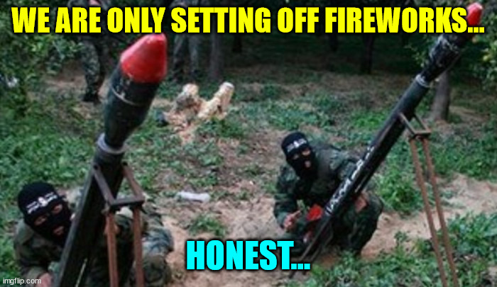 hamas terrorists | WE ARE ONLY SETTING OFF FIREWORKS... HONEST... | image tagged in hamas terrorists | made w/ Imgflip meme maker