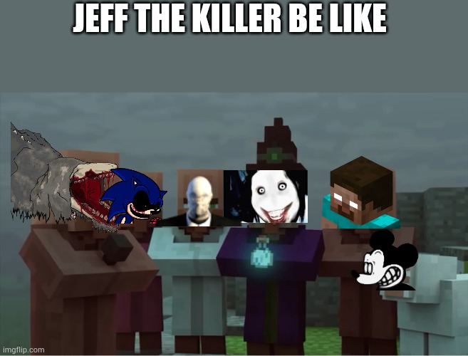 Remake | JEFF THE KILLER BE LIKE | image tagged in villager news pissed | made w/ Imgflip meme maker