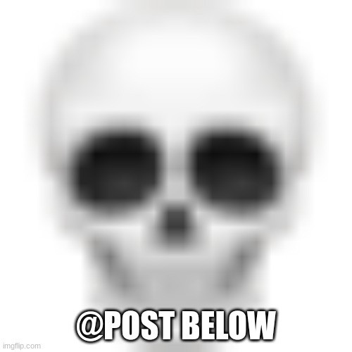 Skull emoji | @POST BELOW | image tagged in skull emoji | made w/ Imgflip meme maker