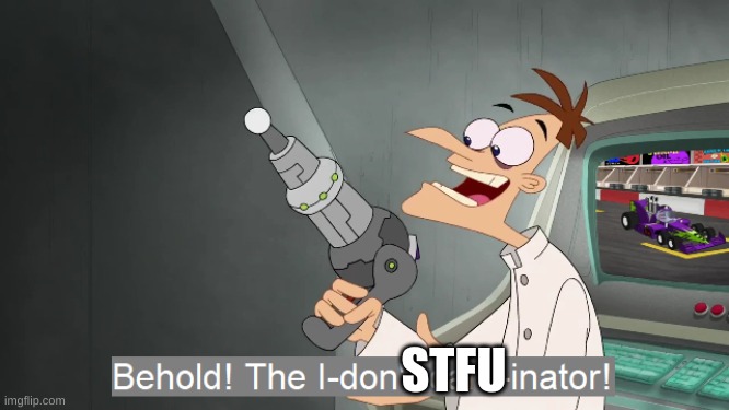 the i don't care inator | STFU | image tagged in the i don't care inator | made w/ Imgflip meme maker