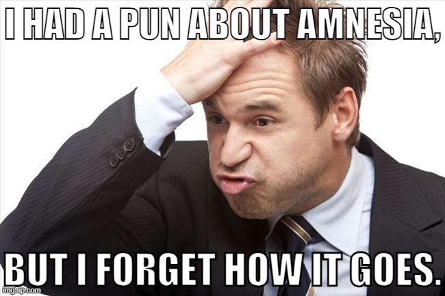 I FORGOT | I HAD A PUN ABOUT AMNESIA, BUT I FORGET HOW IT GOES. | image tagged in i forgot | made w/ Imgflip meme maker