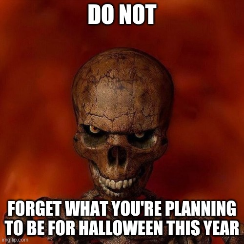 Oh dang bruh, he's right! | DO NOT; FORGET WHAT YOU'RE PLANNING TO BE FOR HALLOWEEN THIS YEAR | image tagged in do not skeleton template | made w/ Imgflip meme maker