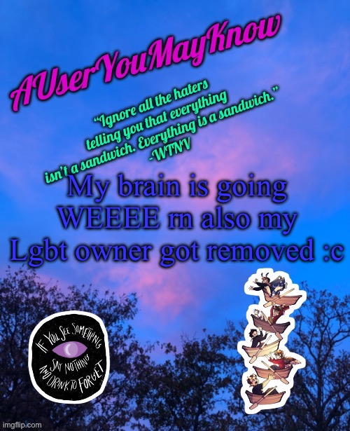 Ain’t leavin tho dw dw | My brain is going WEEEE rn also my Lgbt owner got removed :c | image tagged in auymk announcement template | made w/ Imgflip meme maker